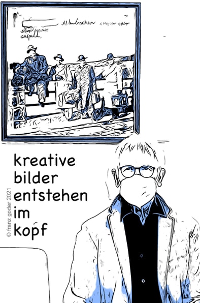 kreative bilder entstehen im kopf -  kunstaussagen - kreatives sehen - kreativit&auml;t - foto franz goder